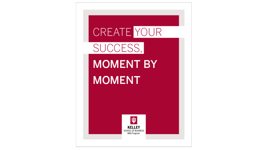 Kelley MBA Viewbook Cover with copy Create your success, moment by moment